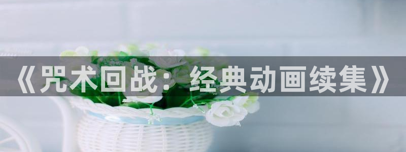 拷贝漫画腾牛网：《咒术回战：经典动画续集》